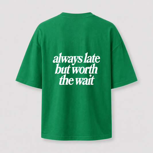 Always Late But Worth the Wait oversized T-shirt - green back print