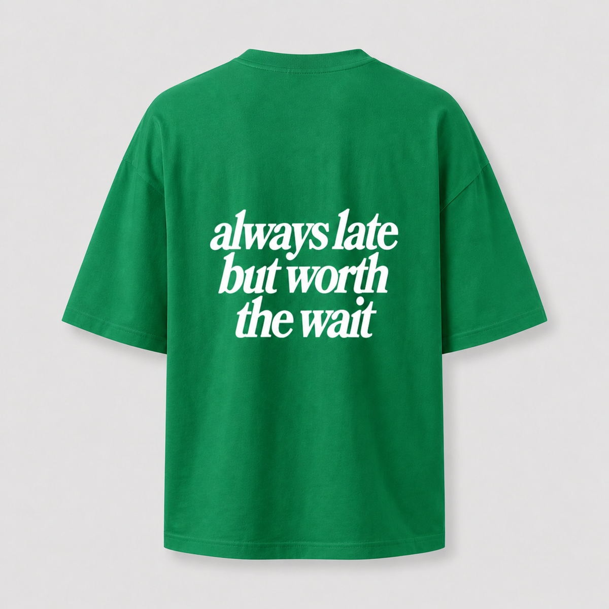 Always Late But Worth the Wait oversized T-shirt - green back print